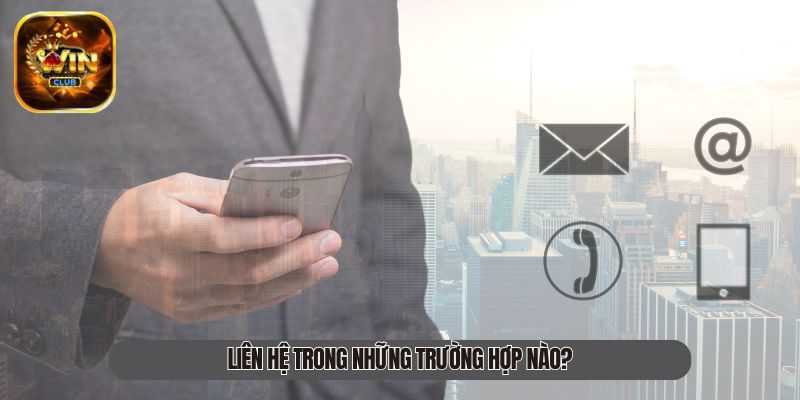 Liên hệ với bên Winclub trong những trường hợp nào