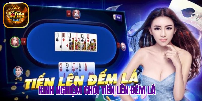 Vận dụng các kinh nghiệm để chơi Tiến Lên Đếm Lá hay nhất